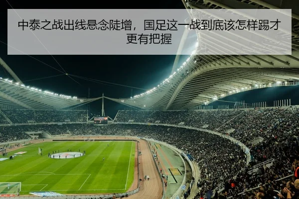 中泰之战出线悬念陡增，国足这一战到底该怎样踢才更有把握